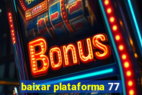 baixar plataforma 77