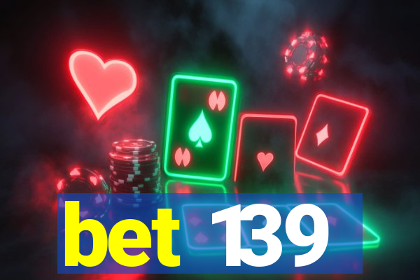 bet 139