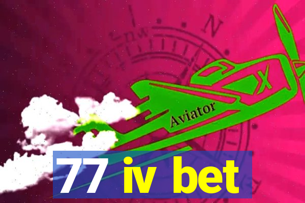 77 iv bet