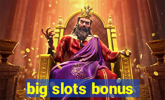 big slots bonus