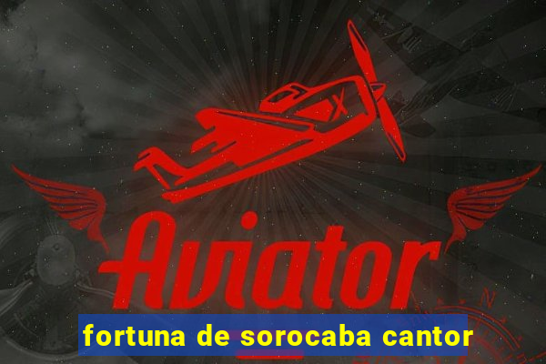 fortuna de sorocaba cantor