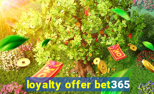 loyalty offer bet365