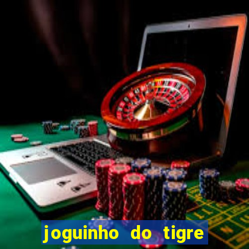 joguinho do tigre que ganha dinheiro