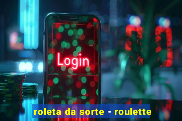 roleta da sorte - roulette