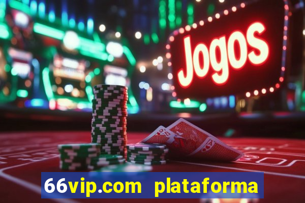 66vip.com plataforma de jogos