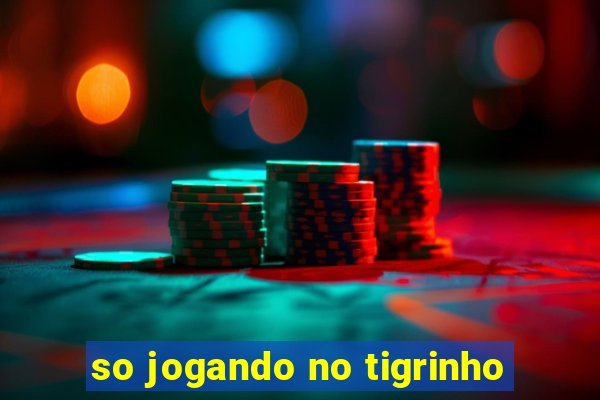 so jogando no tigrinho