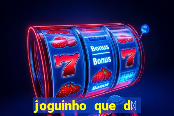 joguinho que d谩 dinheiro de verdade