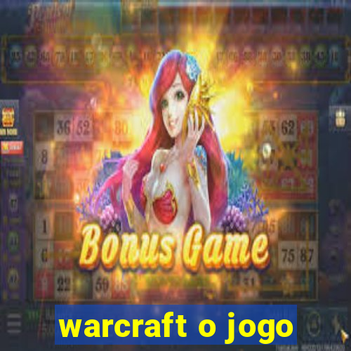 warcraft o jogo