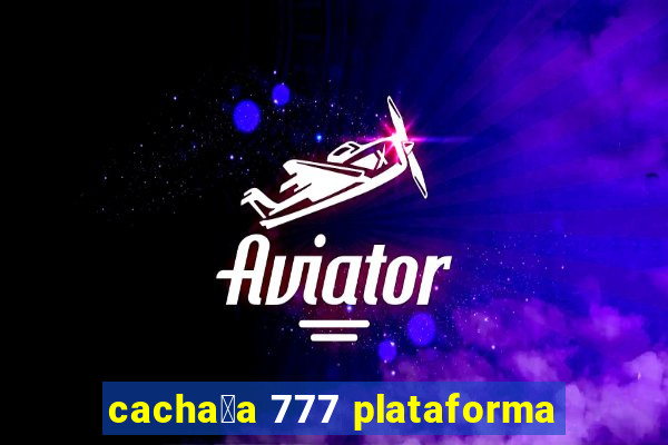 cacha莽a 777 plataforma