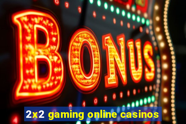 2x2 gaming online casinos