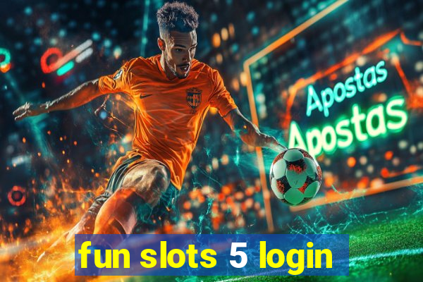 fun slots 5 login