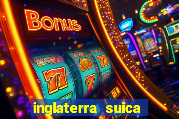 inglaterra suica onde assistir