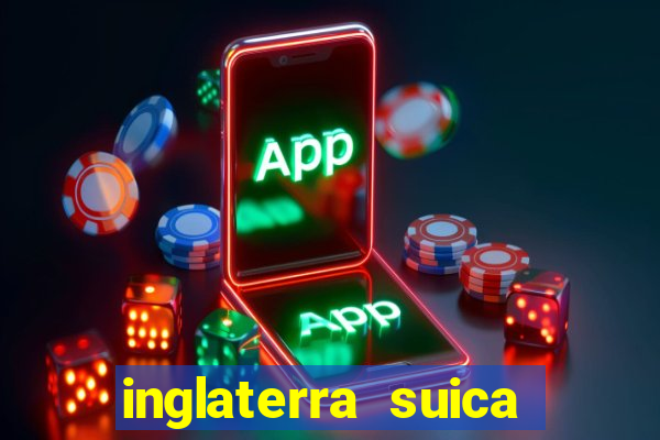 inglaterra suica onde assistir