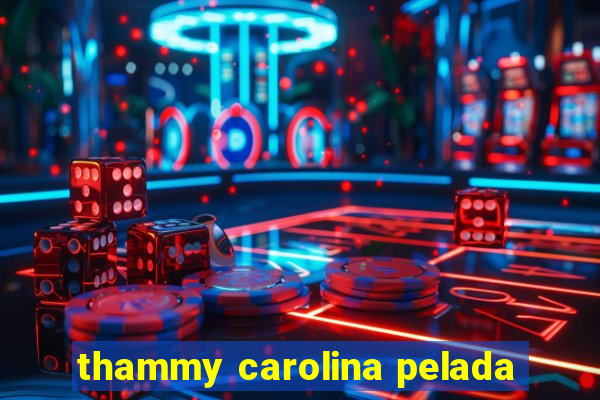 thammy carolina pelada