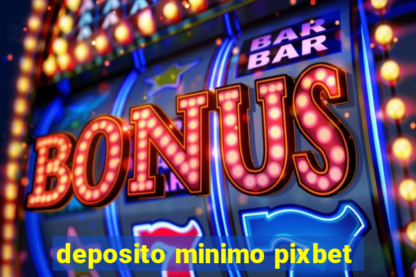 deposito minimo pixbet