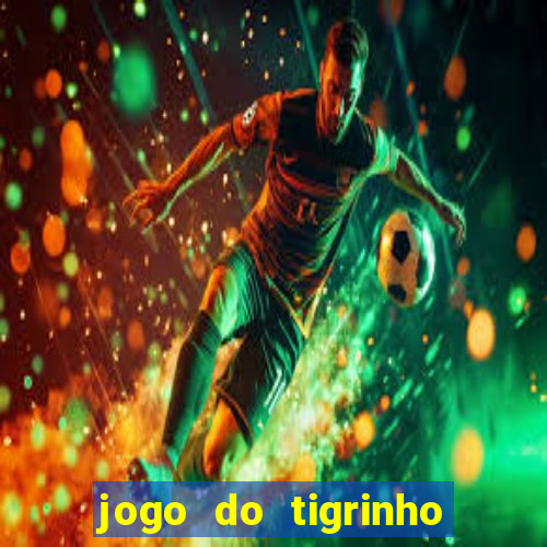 jogo do tigrinho sem depositar nada