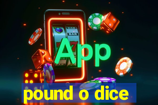 pound o dice