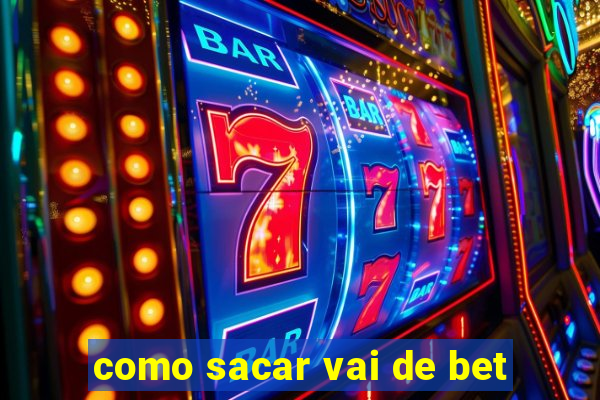 como sacar vai de bet