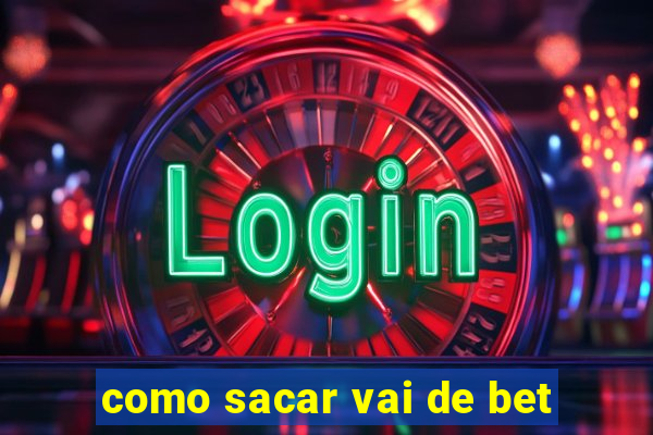 como sacar vai de bet