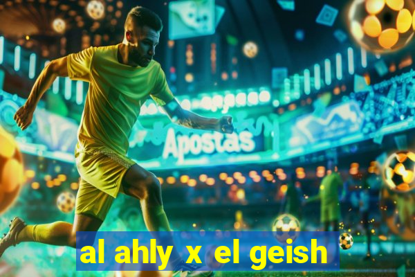 al ahly x el geish