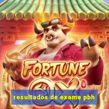 resultados de exame pbh