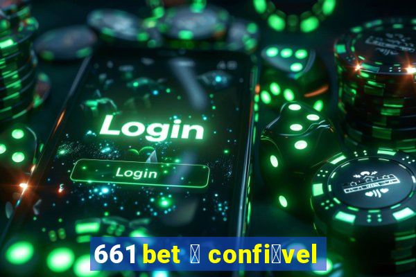 661 bet 茅 confi谩vel