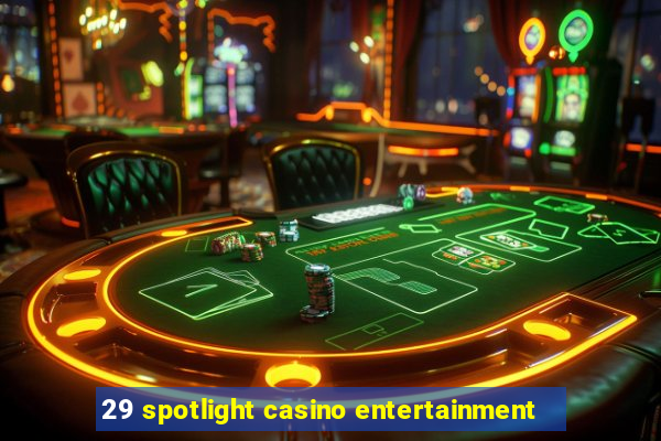 29 spotlight casino entertainment