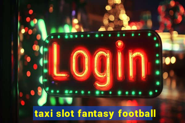 taxi slot fantasy football