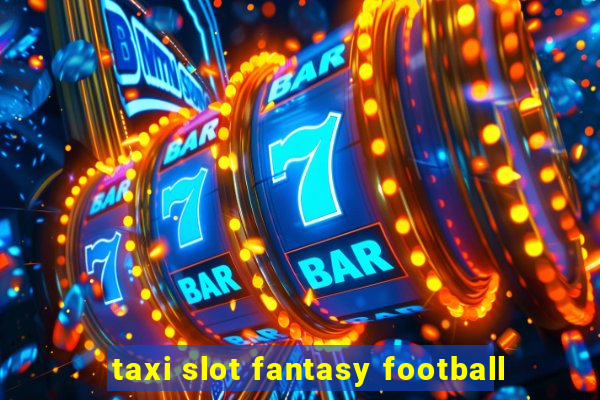 taxi slot fantasy football