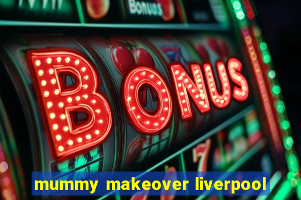 mummy makeover liverpool