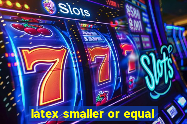 latex smaller or equal