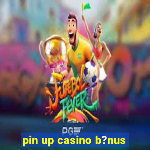 pin up casino b?nus