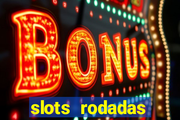 slots rodadas gratis sem deposito