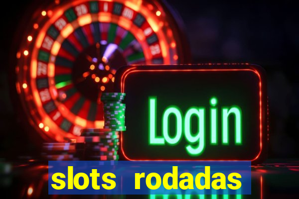 slots rodadas gratis sem deposito