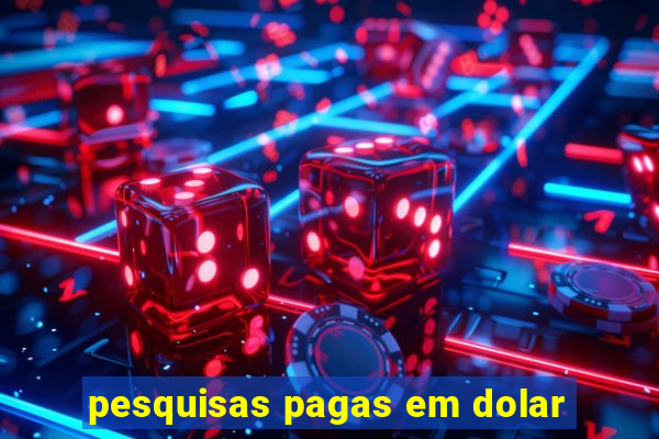 pesquisas pagas em dolar