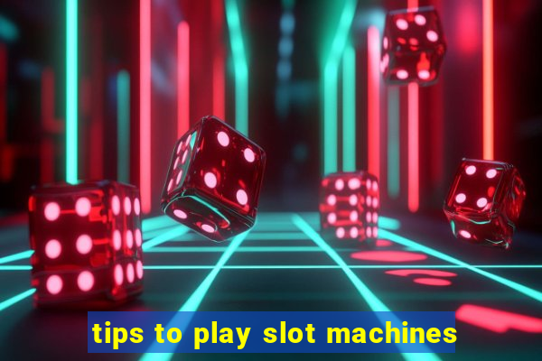 tips to play slot machines