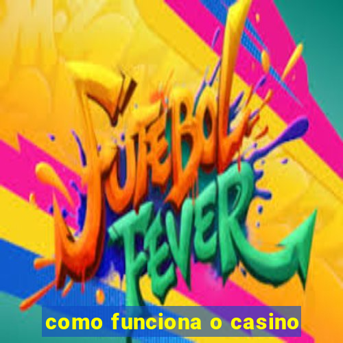 como funciona o casino