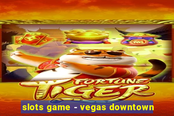 slots game - vegas downtown