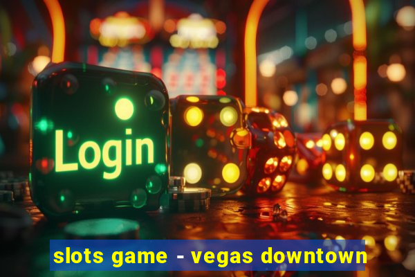 slots game - vegas downtown