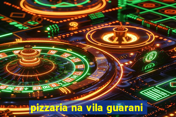 pizzaria na vila guarani