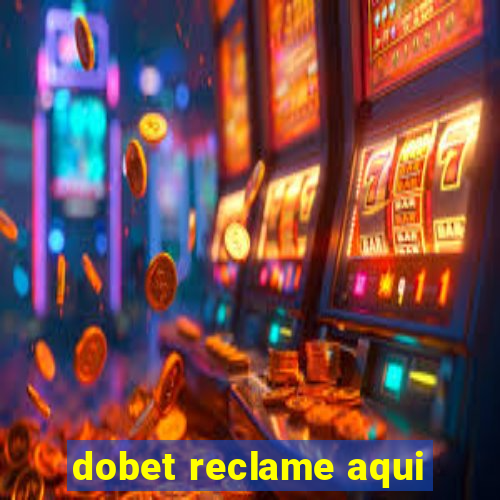 dobet reclame aqui