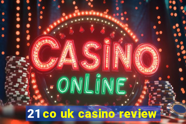 21 co uk casino review