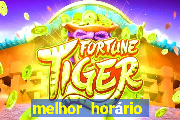 melhor horário para jogar fortune tiger de madrugada