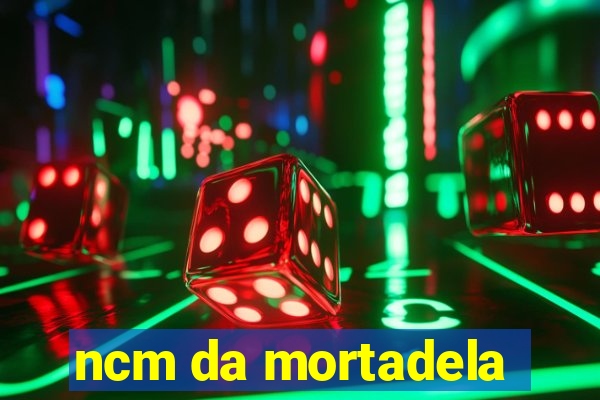 ncm da mortadela