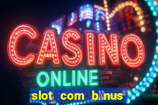 slot com b么nus de cadastro