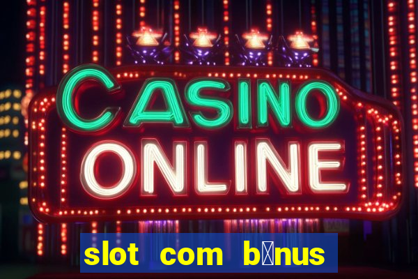 slot com b么nus de cadastro