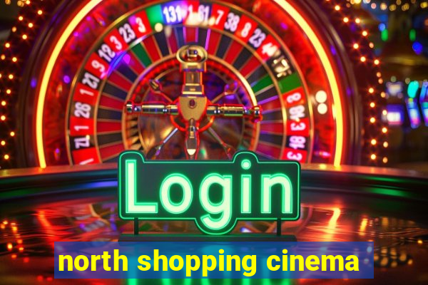 north shopping cinema