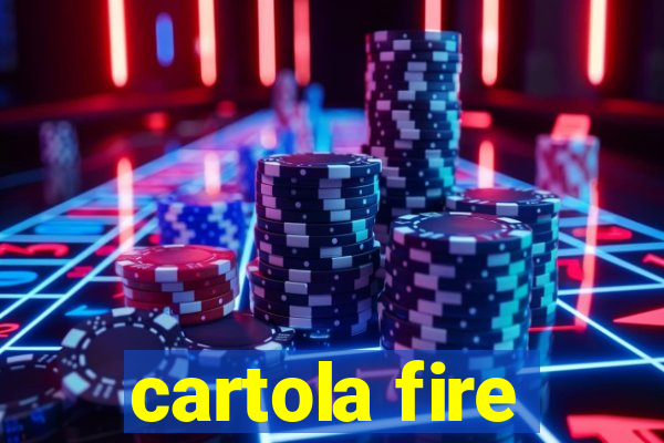 cartola fire