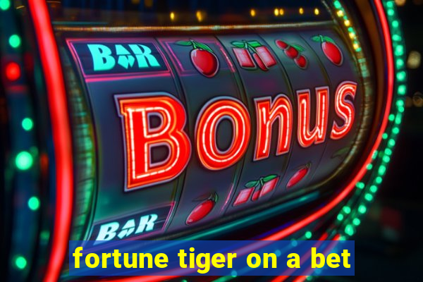 fortune tiger on a bet