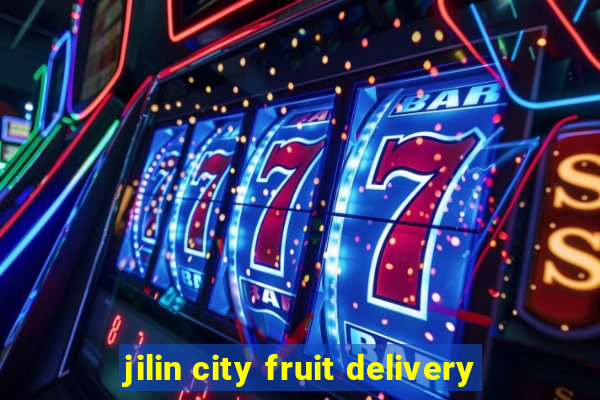 jilin city fruit delivery